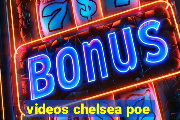 videos chelsea poe